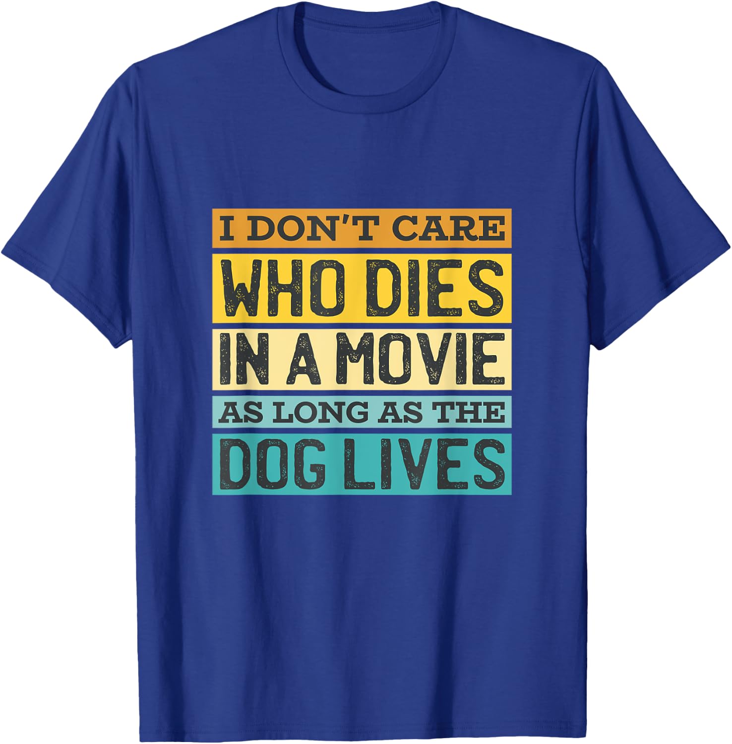 I'Don't Care Who Dies In A Movie As Long As The Dog Lives T-Shirt - T-Shirt | Royal