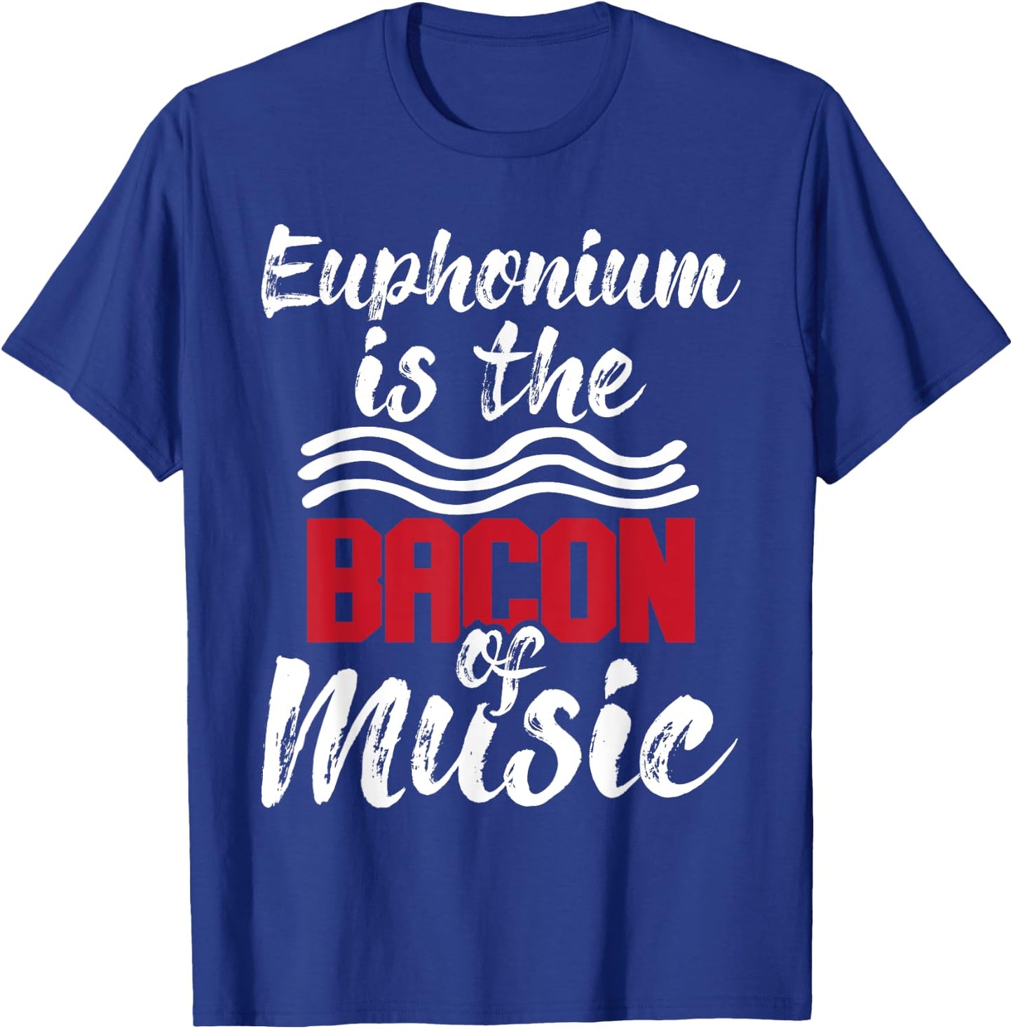 Euphonium Is The Bacon Of Music - Euphoniumist Marching Band T-Shirt - T-Shirt | Royal