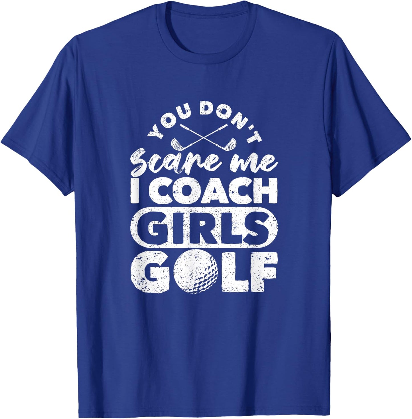 You Don't Scare Me I Coach Girls Golf Funny Golfing Coaches T-Shirt - T-Shirt | Royal