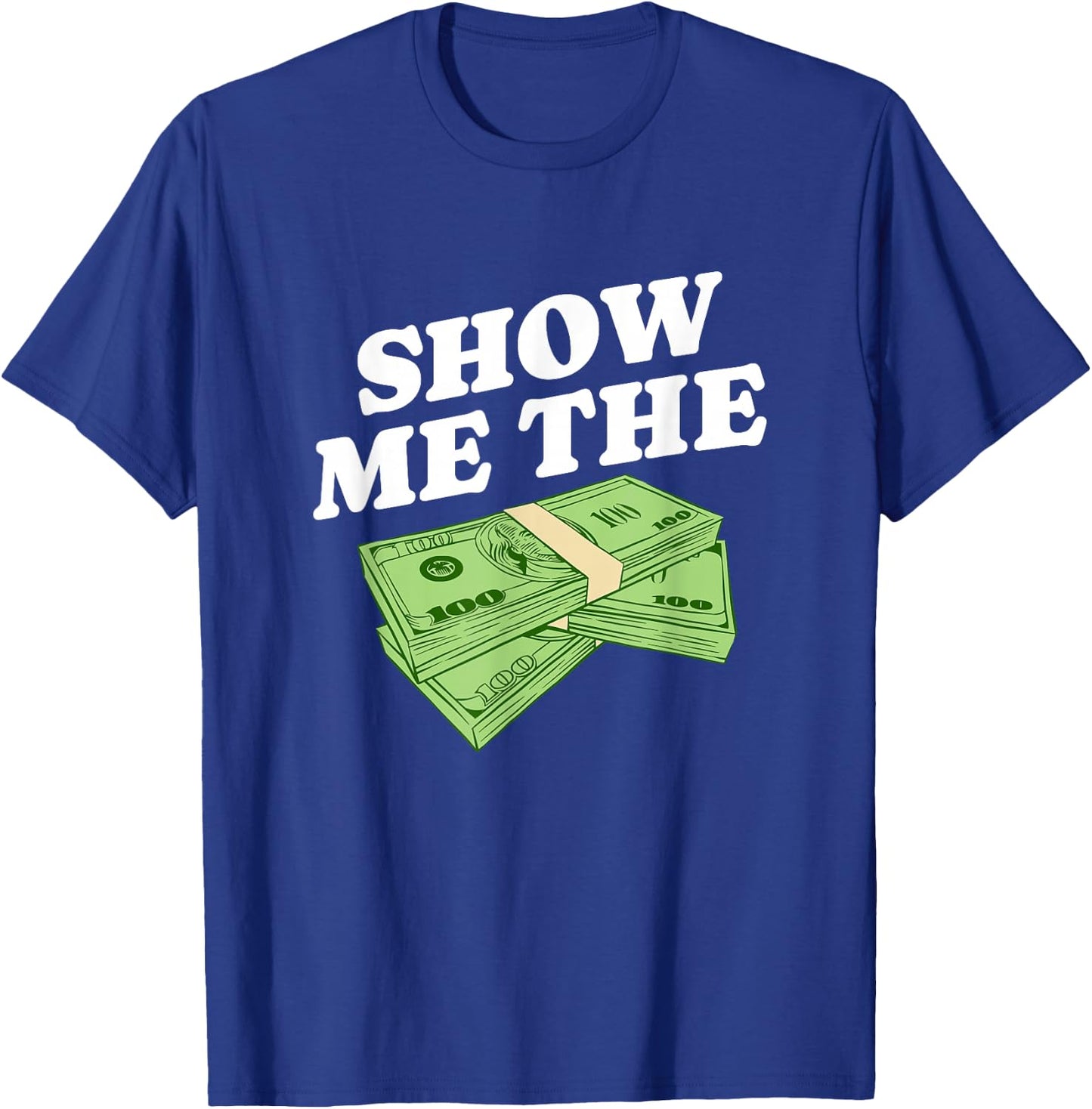 Show Me The Money, Wealthy Dollars Lover Funny Saying T-Shirt - T-Shirt | Royal