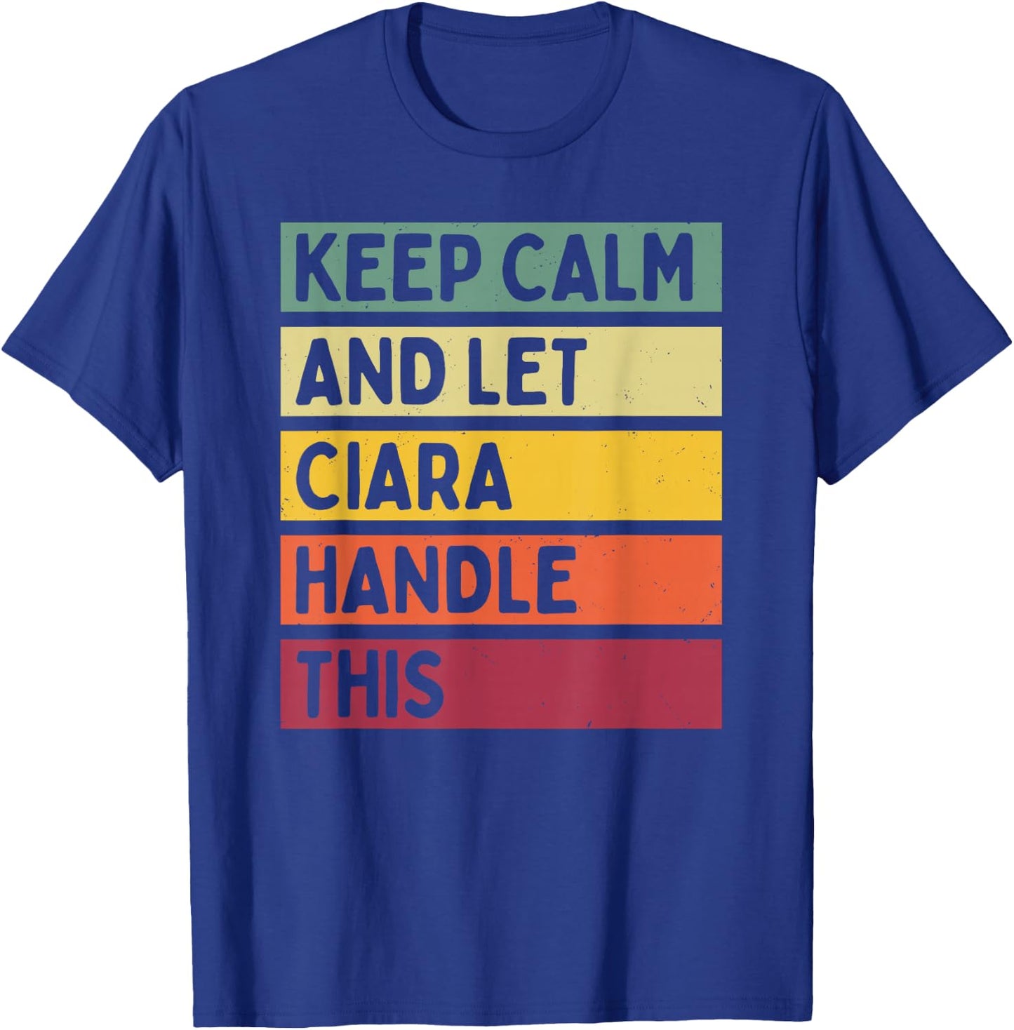 Keep Calm And Let Ciara Handle This Funny Quote Retro T-Shirt - T-Shirt | Royal