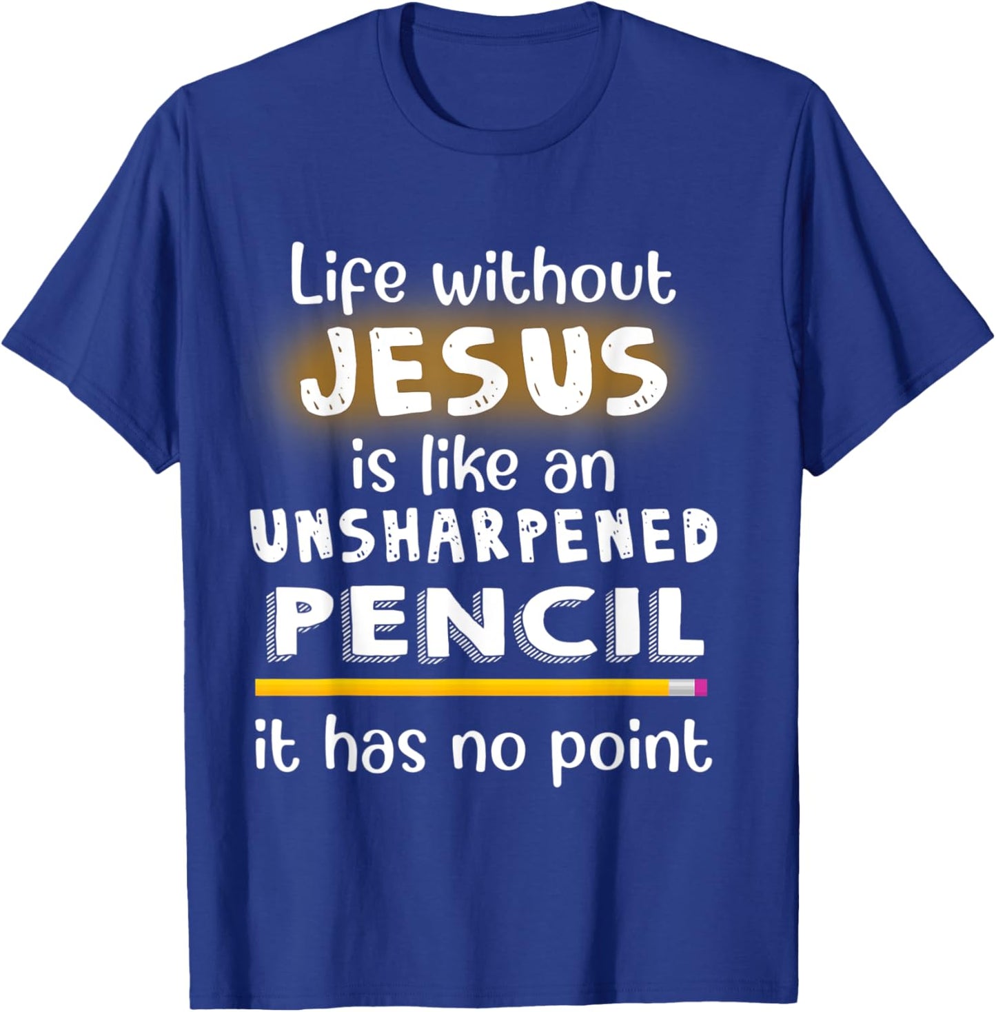 Life Without Jesus Is Like An Unsharpened Pencil Jesus Lover T-Shirt - T-Shirt | Royal
