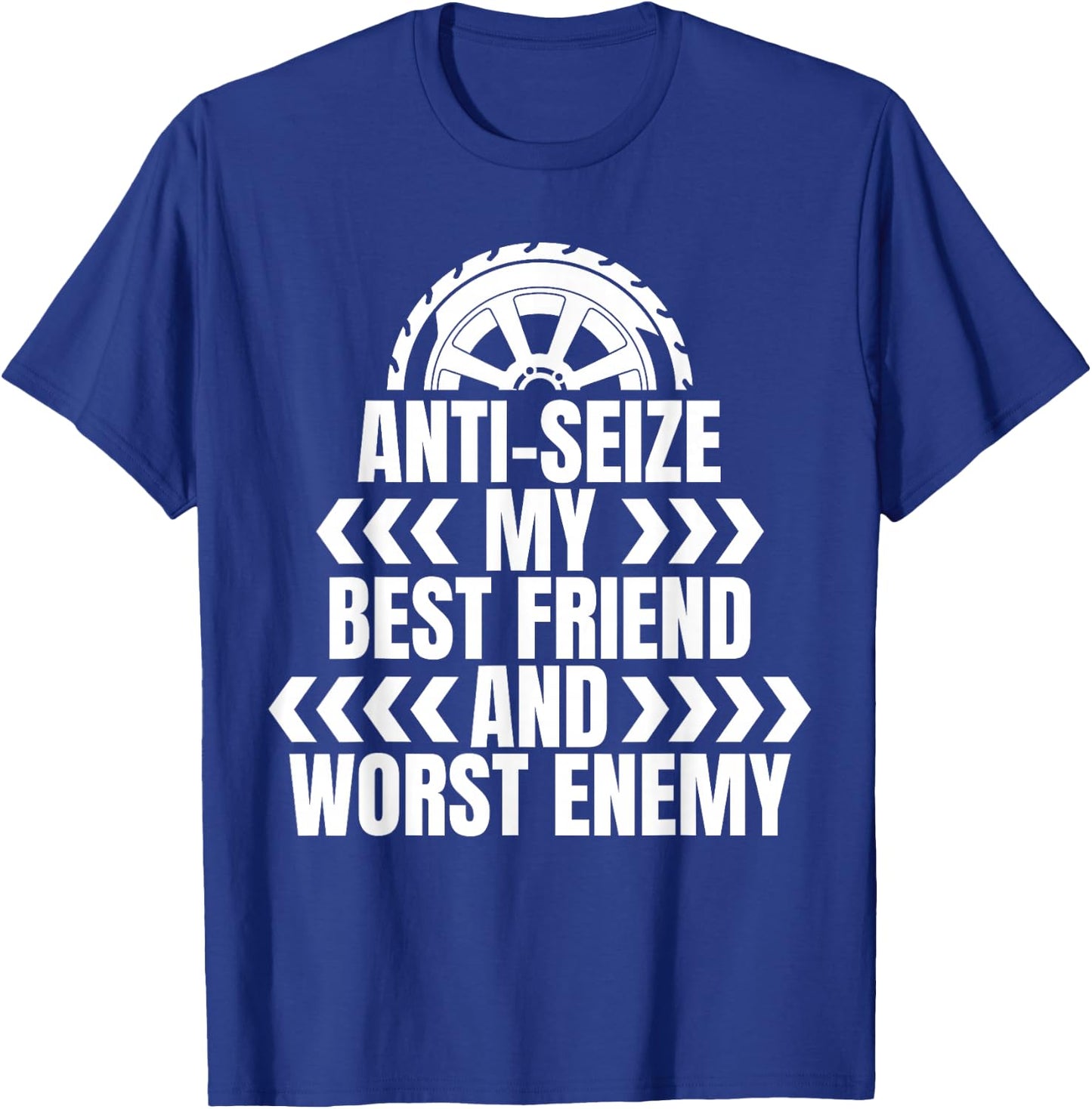 Anti Seize My Best Friend Tire Guy T-Shirt - T-Shirt | Royal