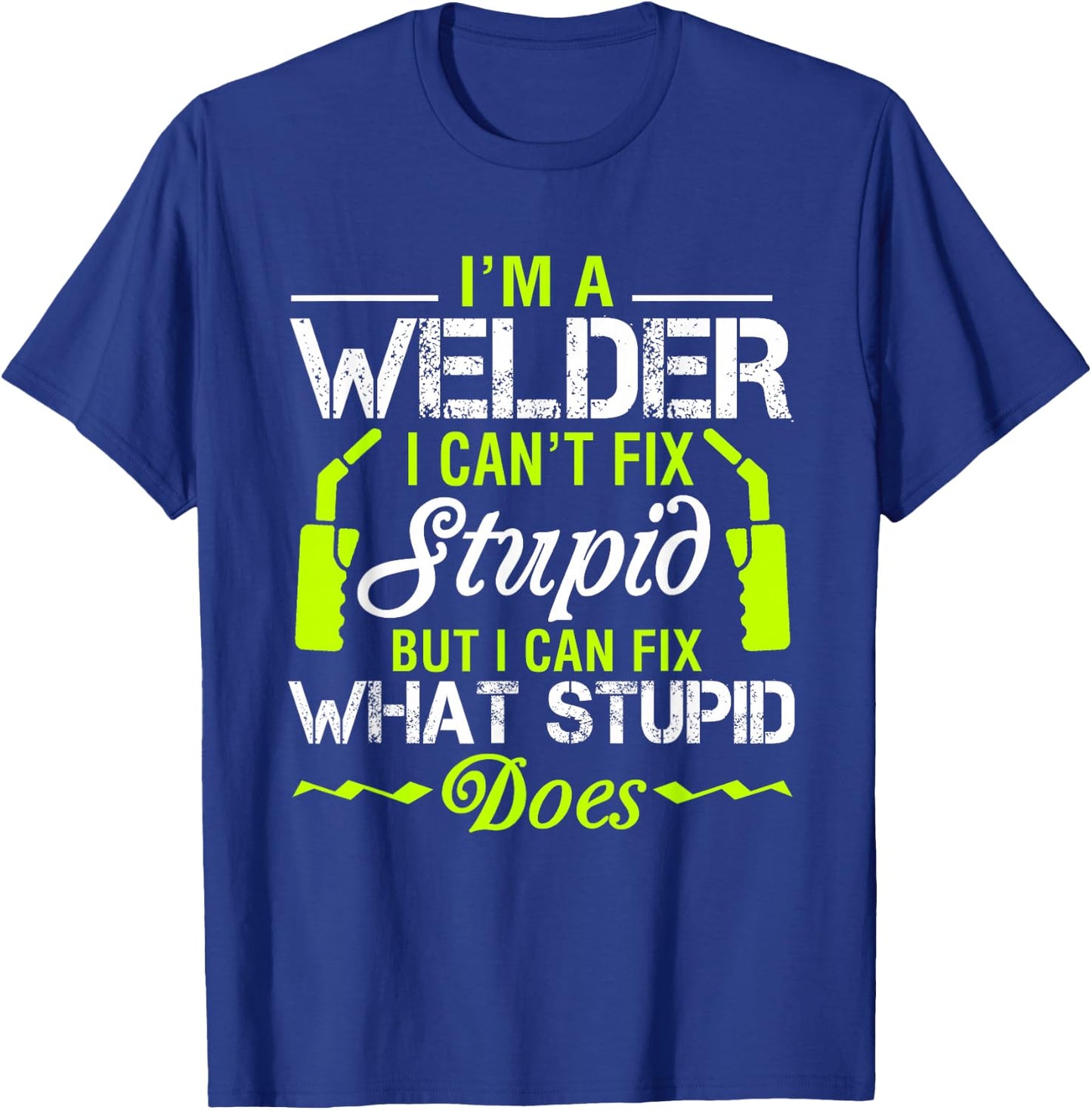 I'm A Welder I Can't Fix Stupid Funny Welding T-Shirt - T-Shirt | Royal