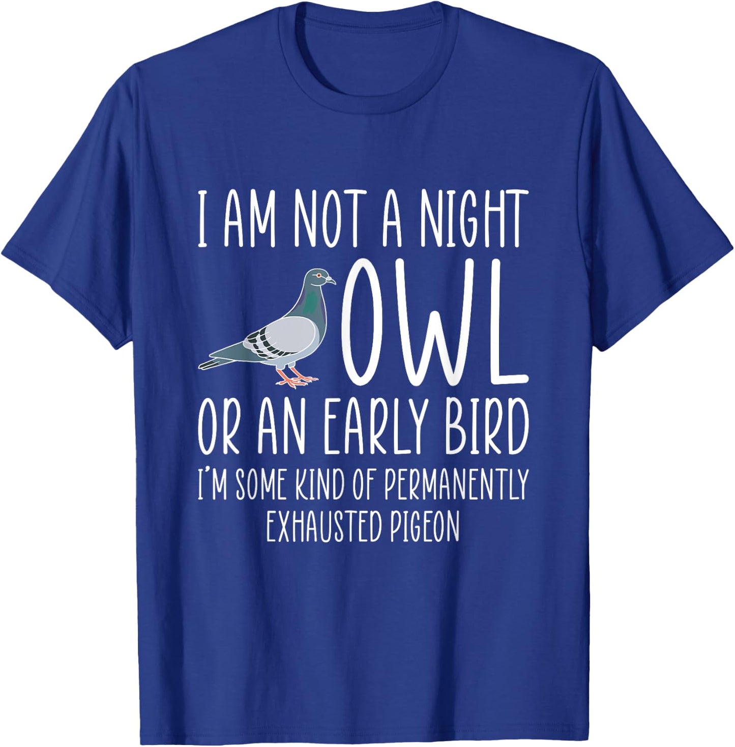 I Am Not A Night Owl Or An Early Bird - Dove T-Shirt - T-Shirt | Royal