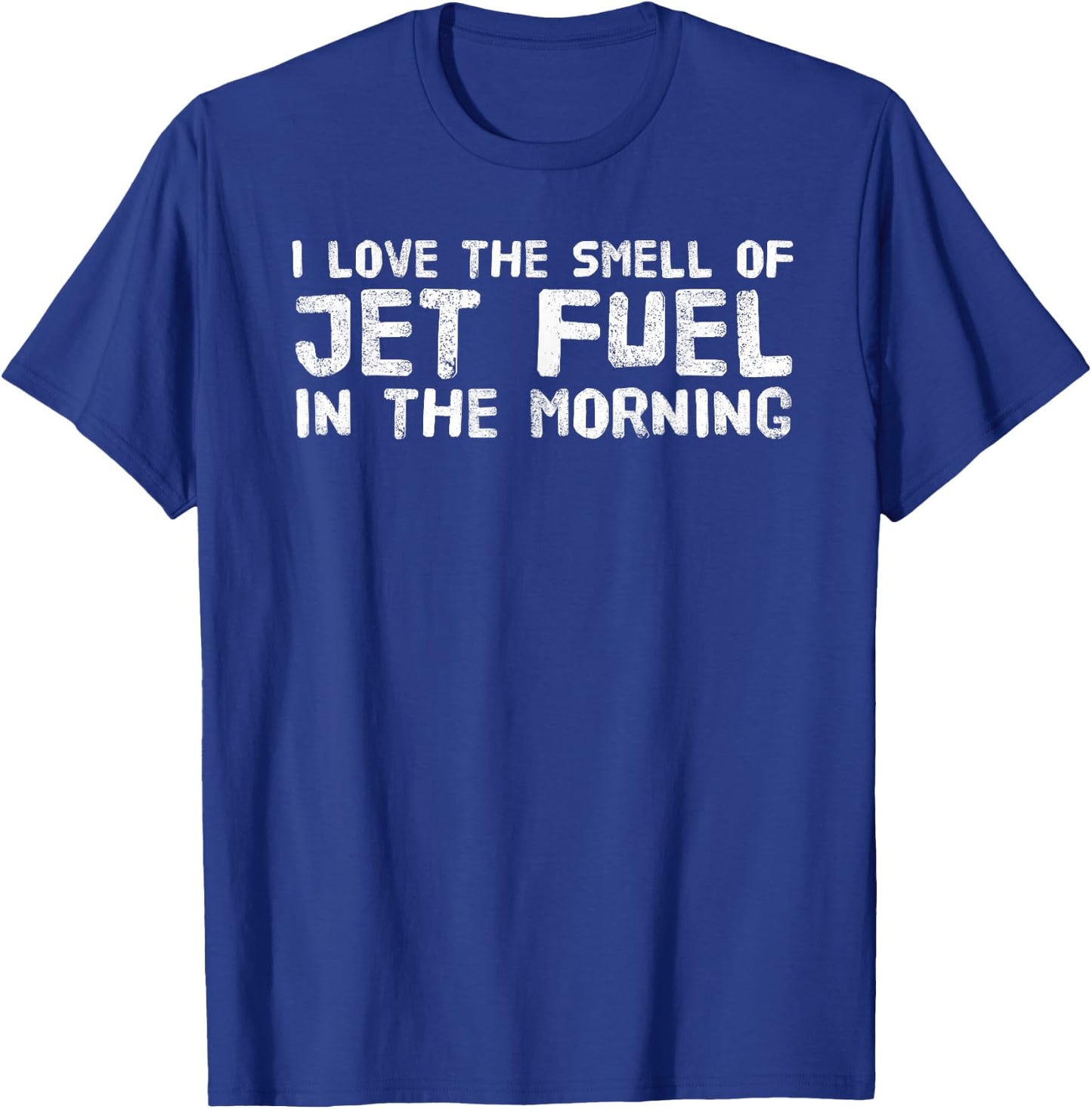 I LOVE THE SMELL OF JET FUEL IN THE MORNING Shirt Funny Gift T-Shirt - T-Shirt | Royal