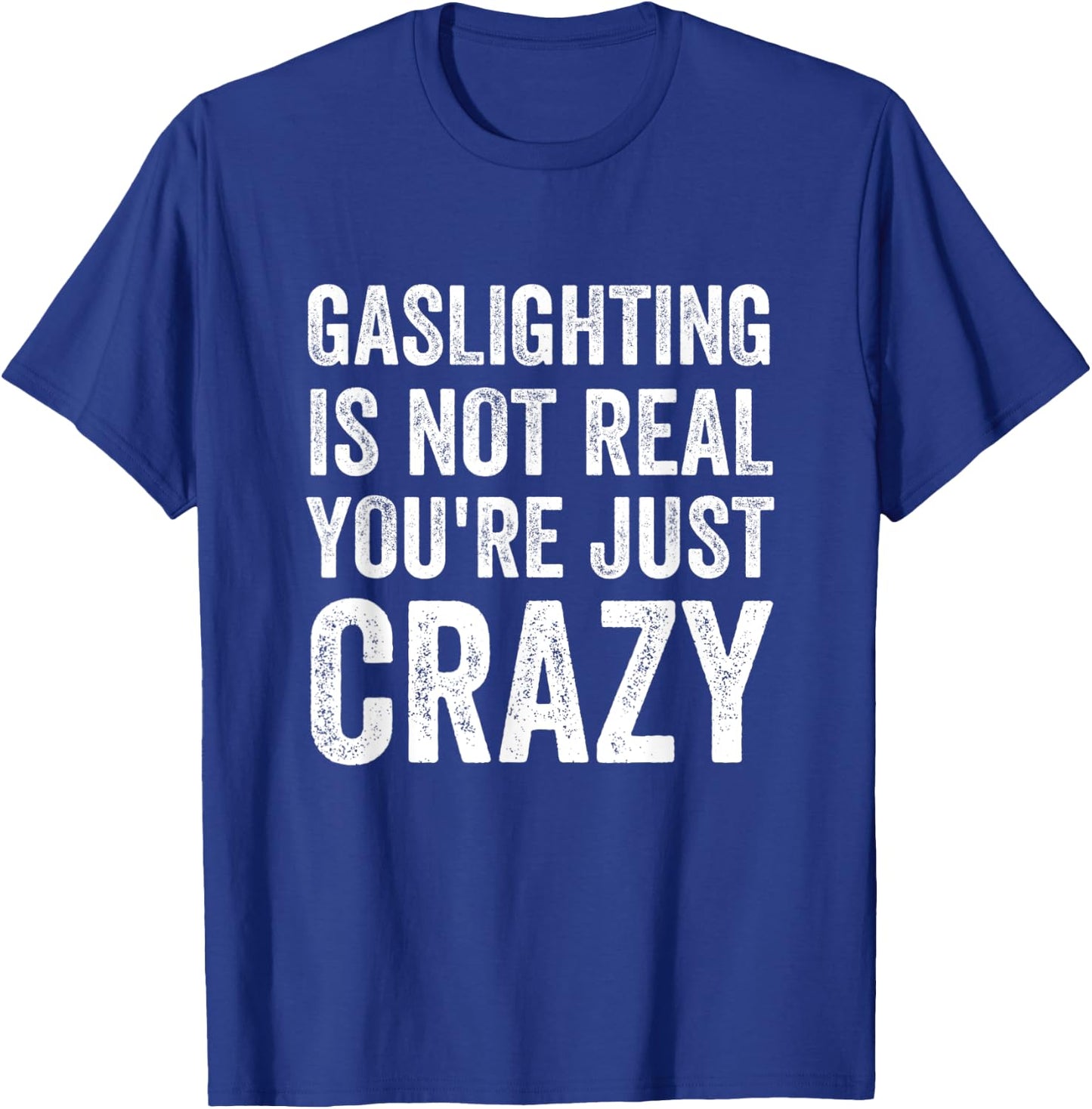 Gaslighting Is Not Real You're Just Crazy Vintage Funny Meme T-Shirt - T-Shirt | Royal