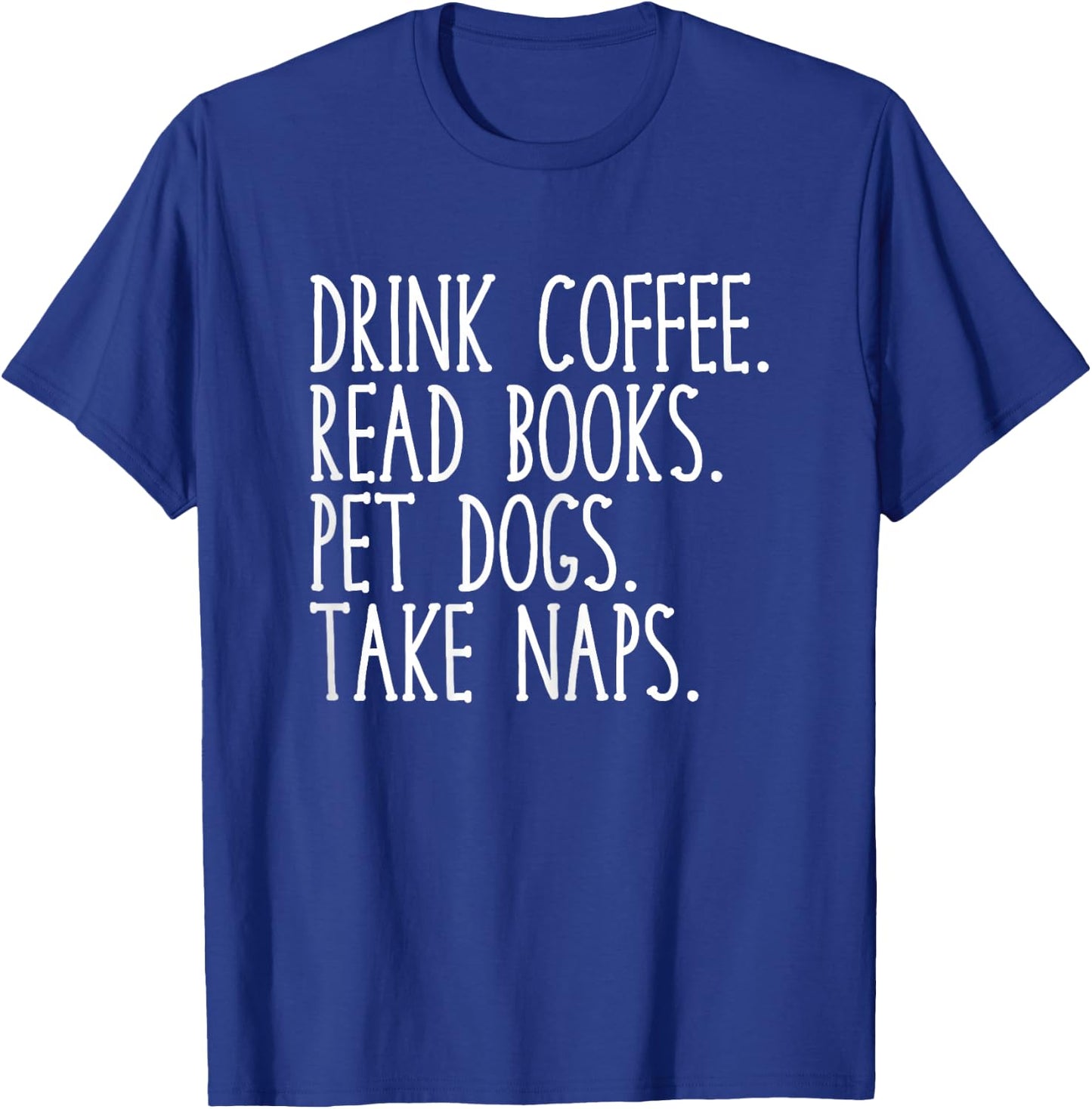 Drink Coffee Read Books Pet Dogs Cute Funny Dog Owner T-Shirt - T-Shirt | Royal