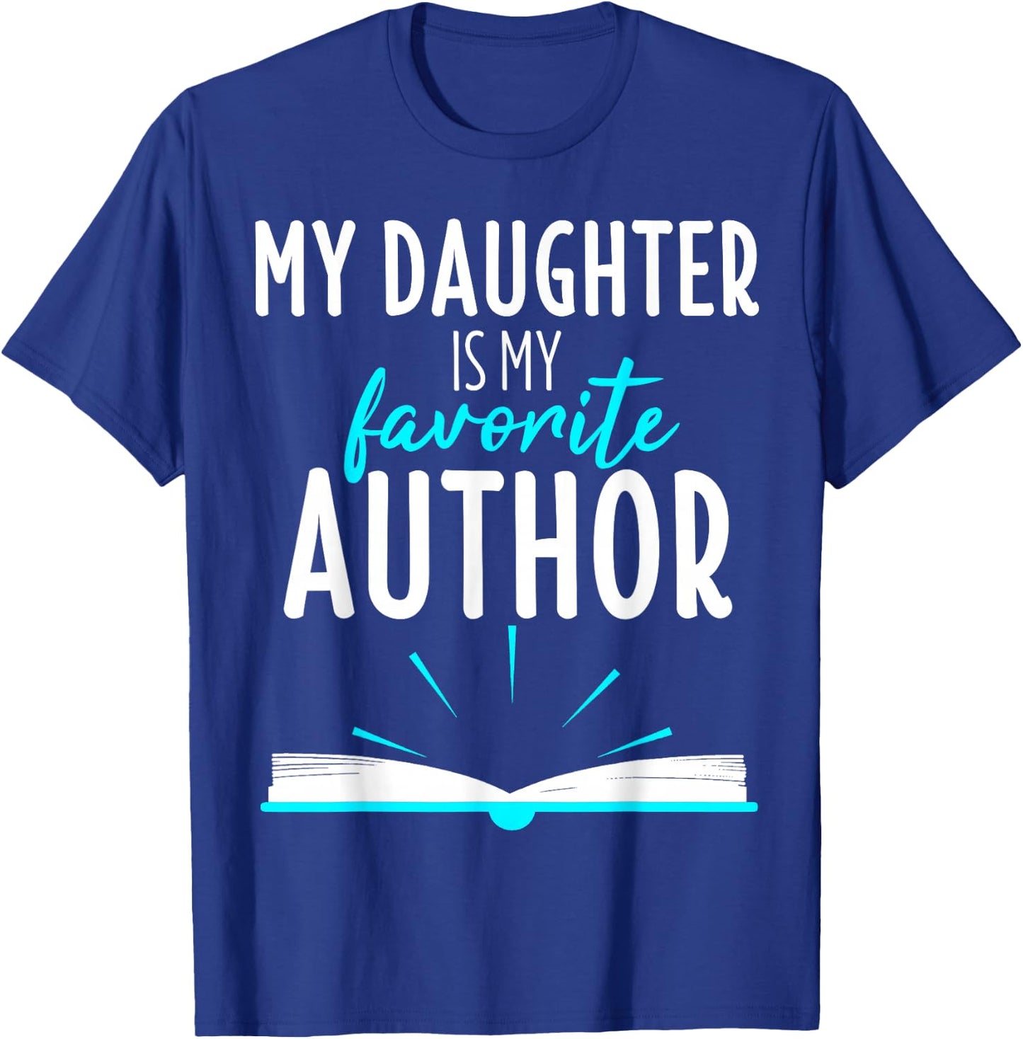 My Daughter Is My Favorite Author Shirt Book Writer Gift T-Shirt - T-Shirt | Royal