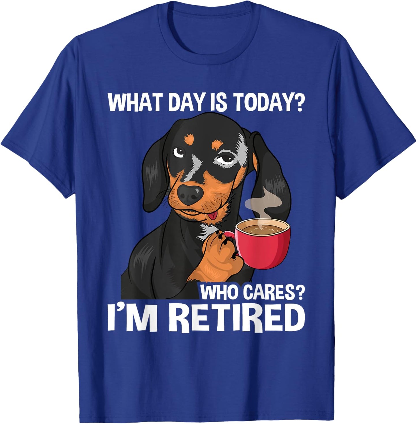What Day Is Today Who Cares I'm Retired - Funny Retirement T-Shirt - T-Shirt | Royal