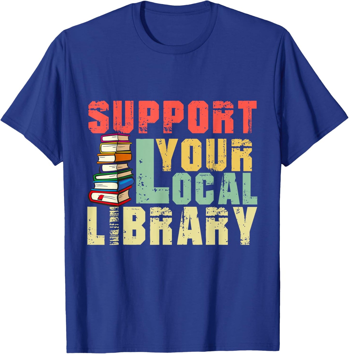 Support Your Local Library Book Readers Lovers Funny Teacher T-Shirt - T-Shirt | Royal