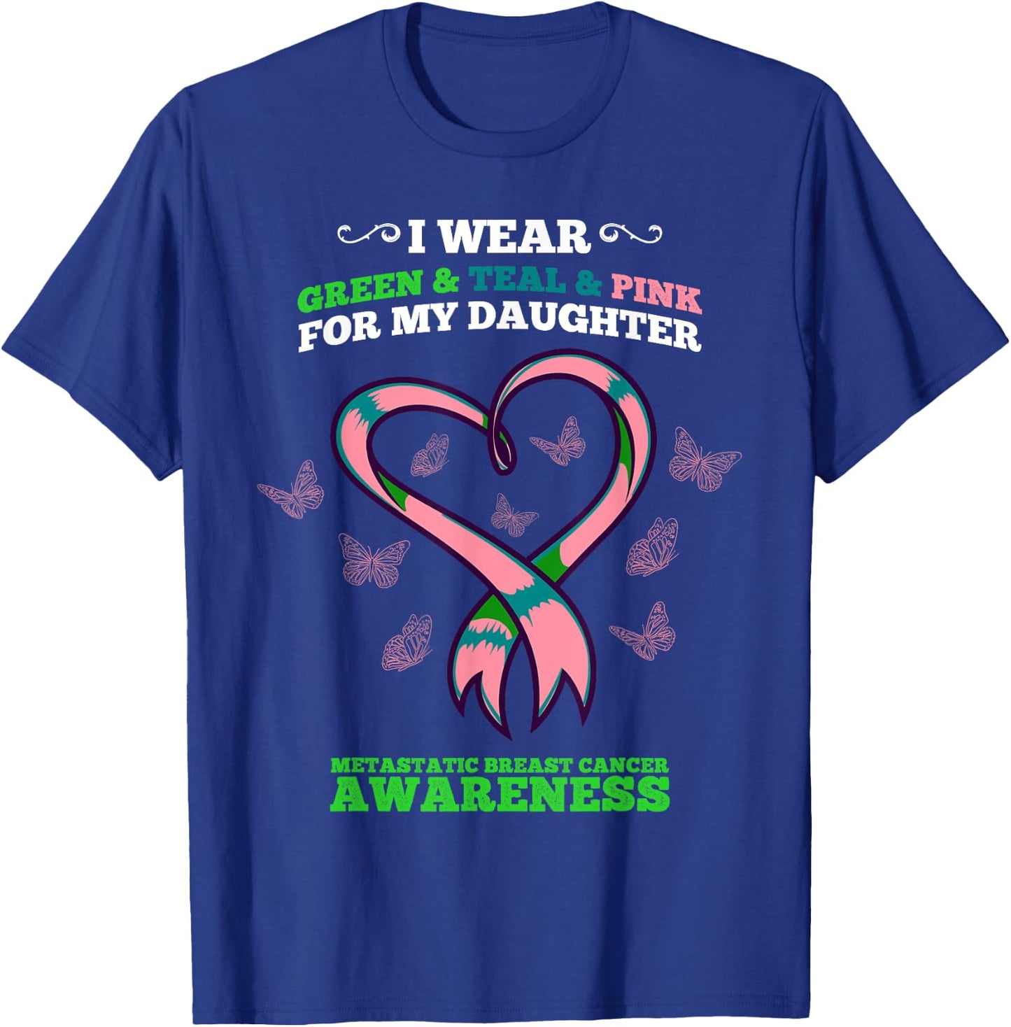 I Wear Green Teal Pink Daughter Metastatic Breast Cancer T-Shirt - T-Shirt | Royal