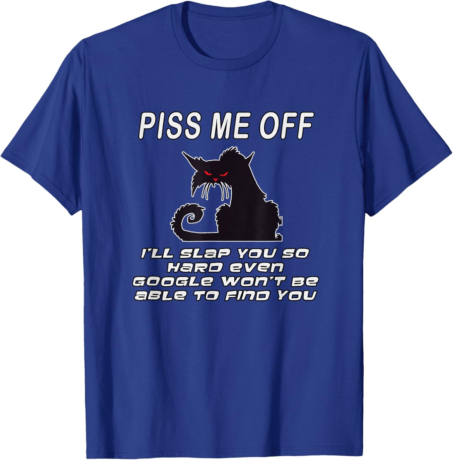 Piss Me Off I'll Slap You So Hard Even Google Won't Be Able T-Shirt - T-Shirt | Royal