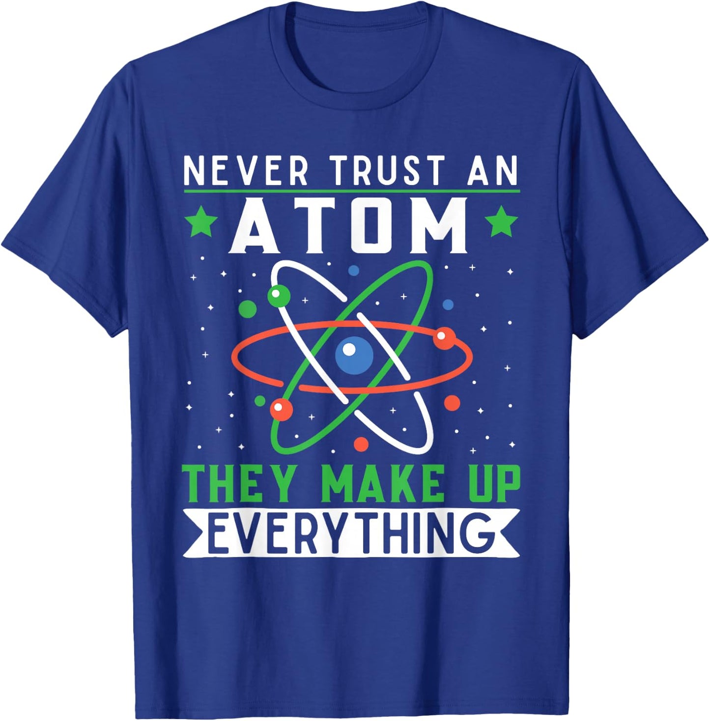 Never Trust An Atom They Make Up Everything Science Teacher T-Shirt - T-Shirt | Royal