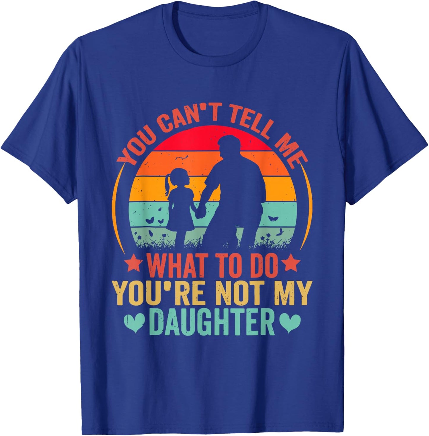 You Cant Tell Me What To Do You Are Not My Daughter T-Shirt - T-Shirt | Royal