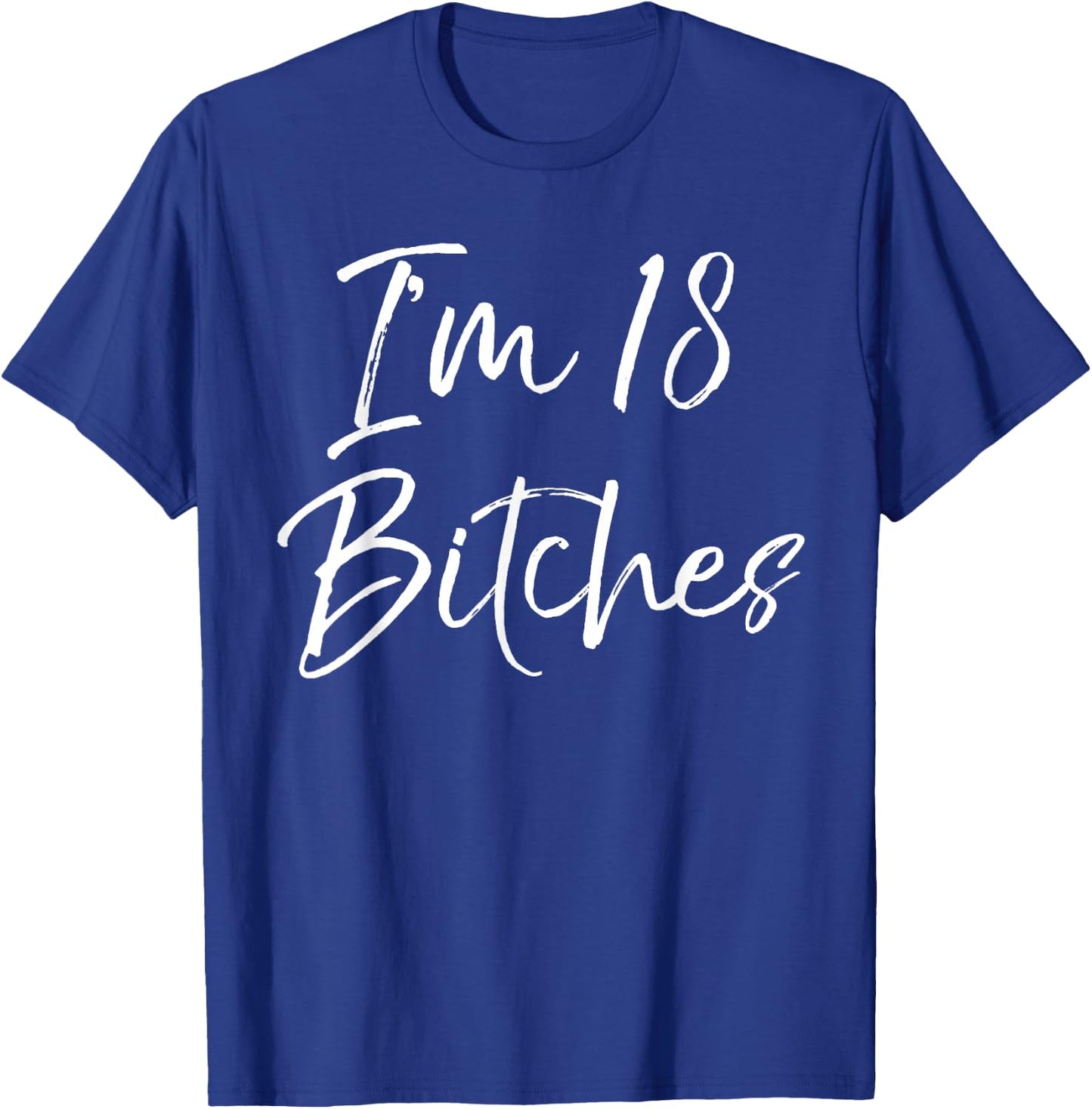 I'm 18 Bitches Shirt Funny 18th Birthday T-Shirt - T-Shirt | Royal