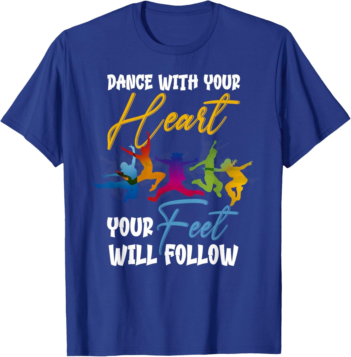 Dance With Your Heart Your Feet Will Follow T-Shirt - T-Shirt | Royal