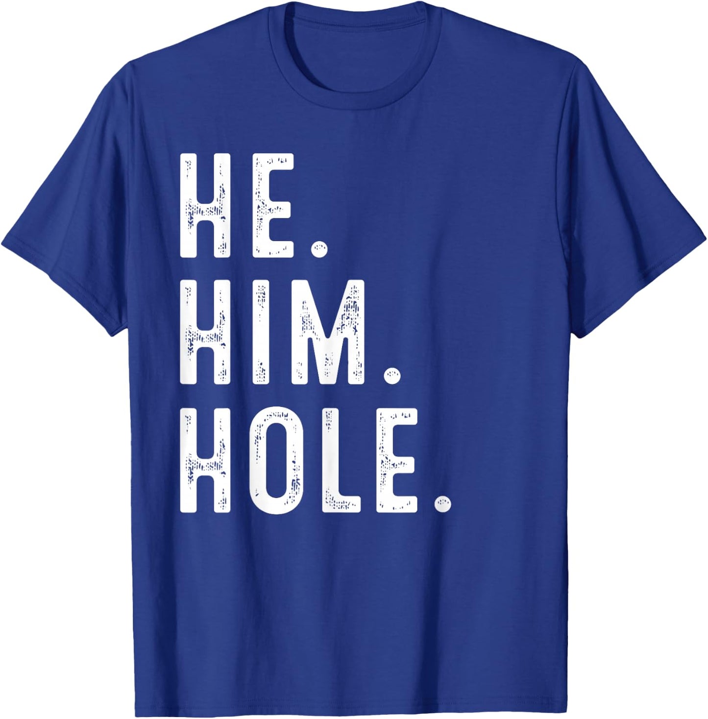 Funny He Him Hole Quote He Him Hole Cool T-Shirt - T-Shirt | Royal