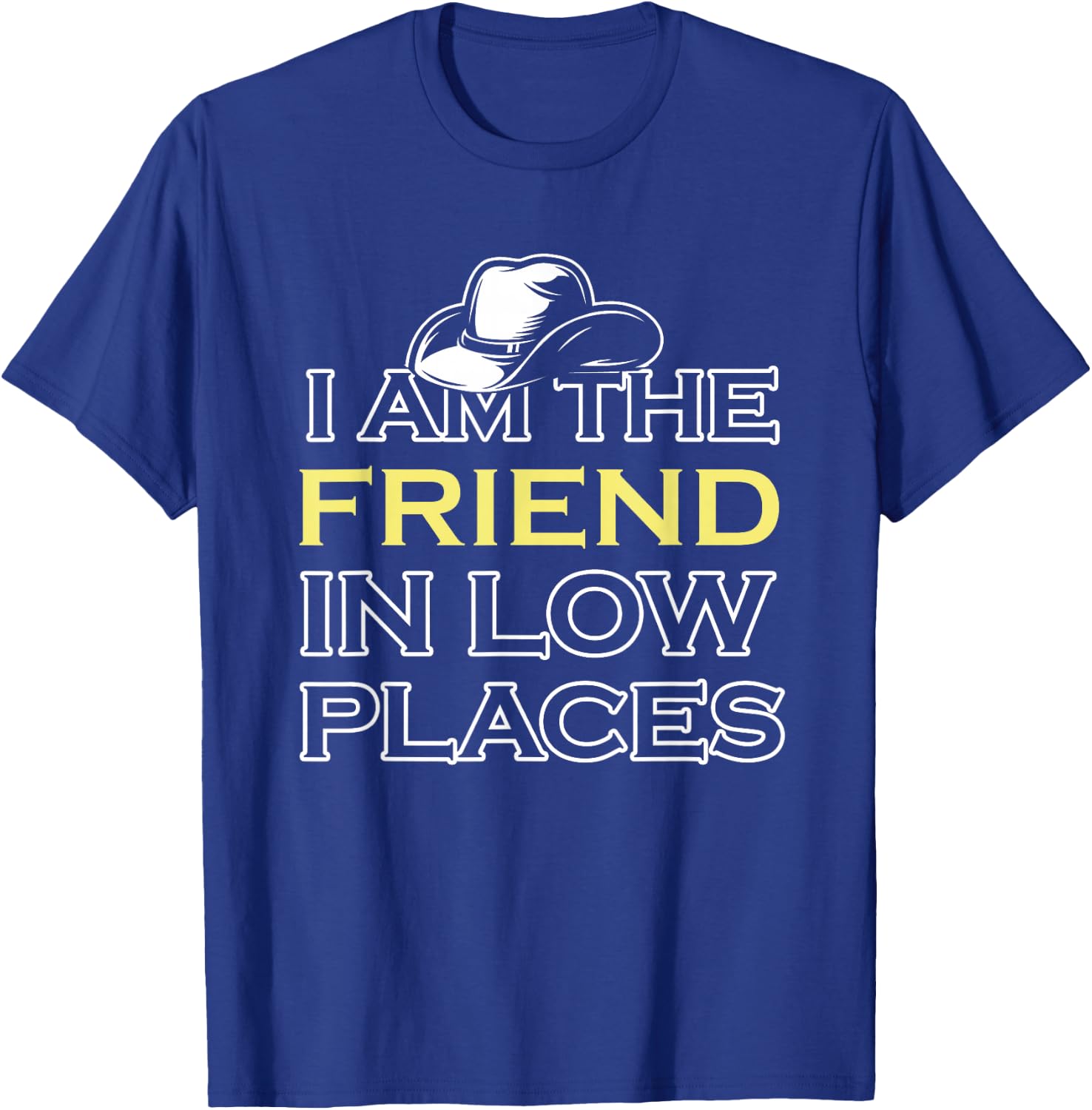 I Am The Friend In Low Places T-Shirt - T-Shirt | Royal
