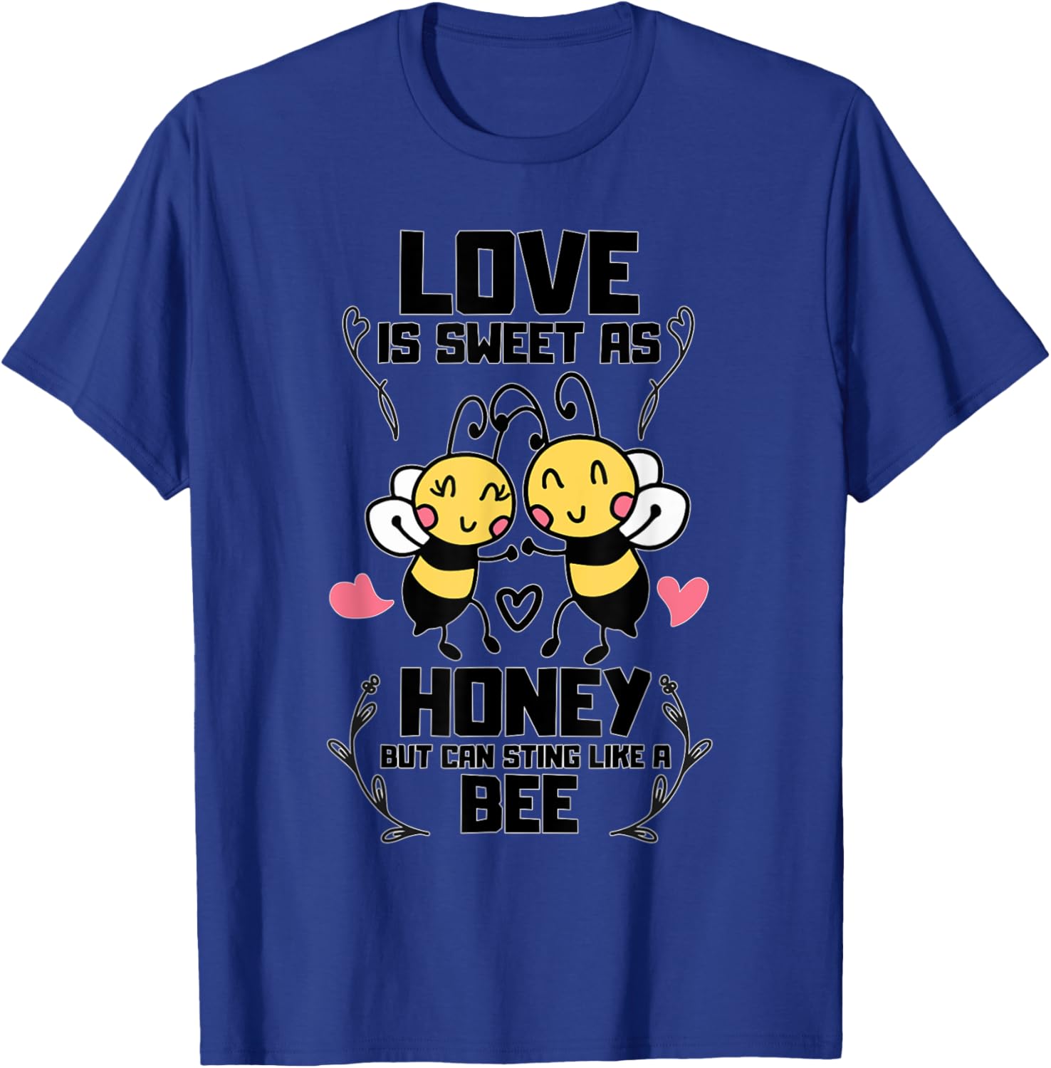 Love is Sweet as Honey but Can Sting Like a Bee T-Shirt - T-Shirt | Royal