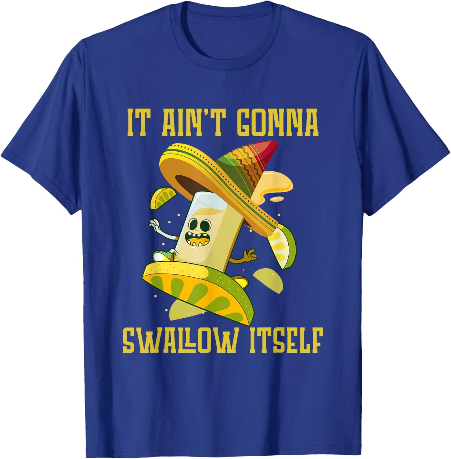 I ain`t gonna Swallow itself Mexican Fiesta Cinco de Mayo T-Shirt - T-Shirt | Royal