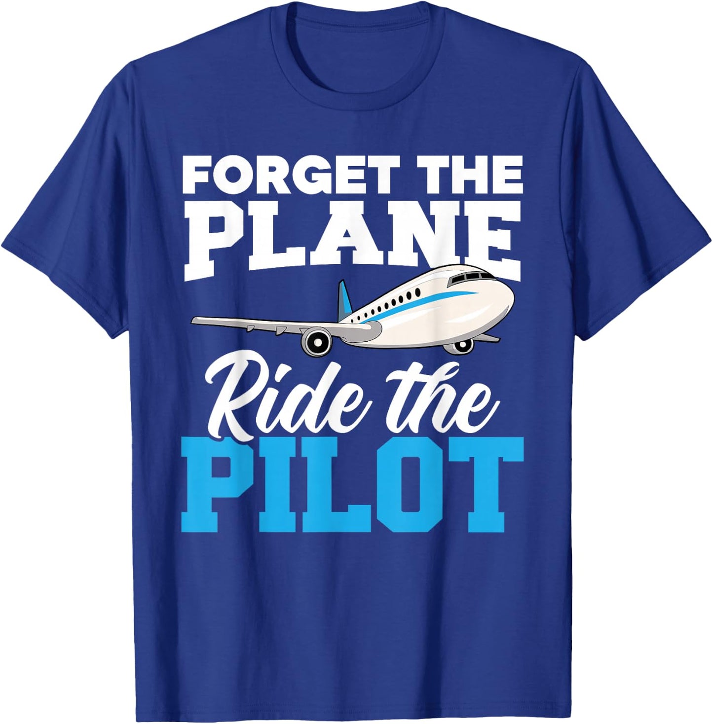 Forget The Plane Ride The Pilot Airplane Lover Aviator Sky T-Shirt - T-Shirt | Royal