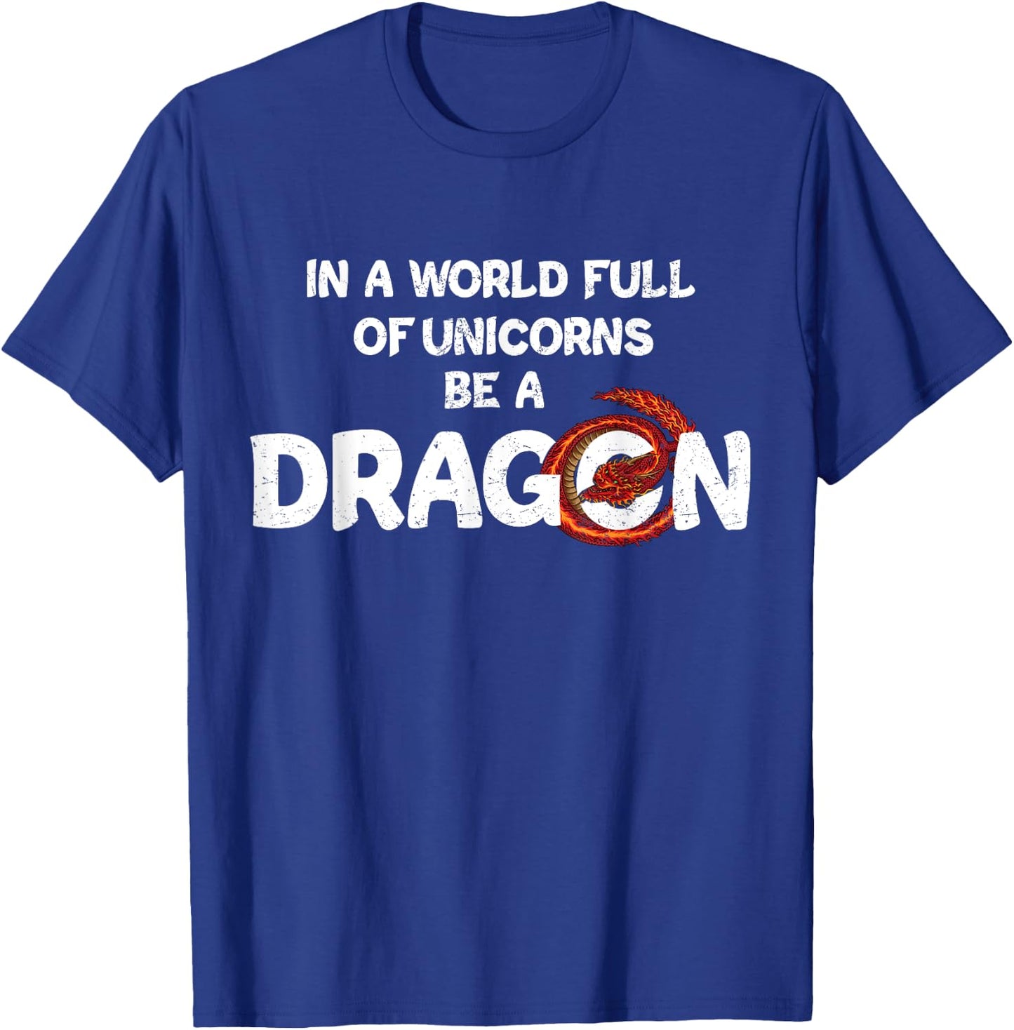 In A World Full Of Unicorns Be A Dragon - Funny Dragon Lover T-Shirt - T-Shirt | Royal