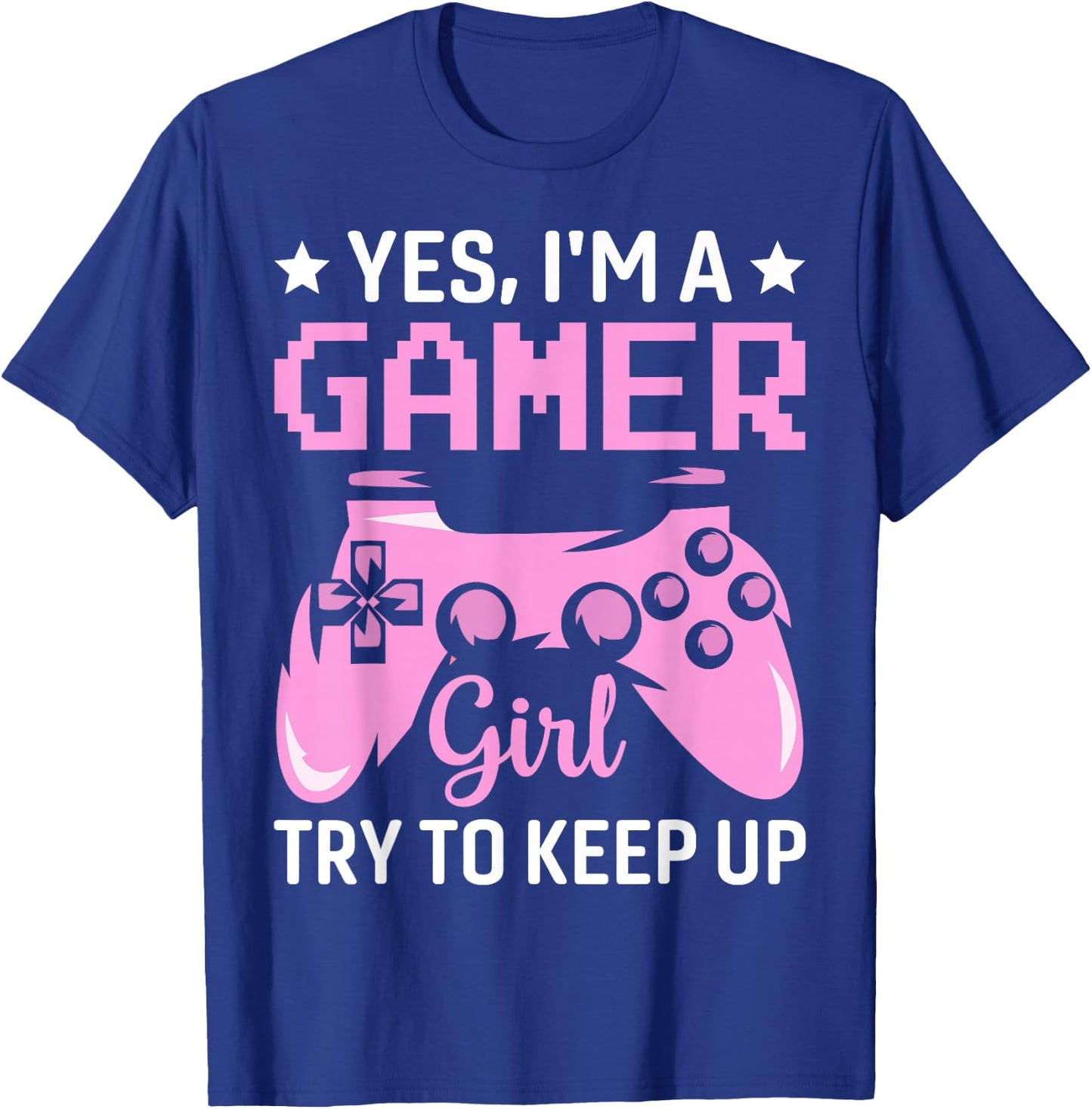 Funny Yes I'm A Gamer Girl Try To Keep Up Gaming For Girls T-Shirt - T-Shirt | Royal
