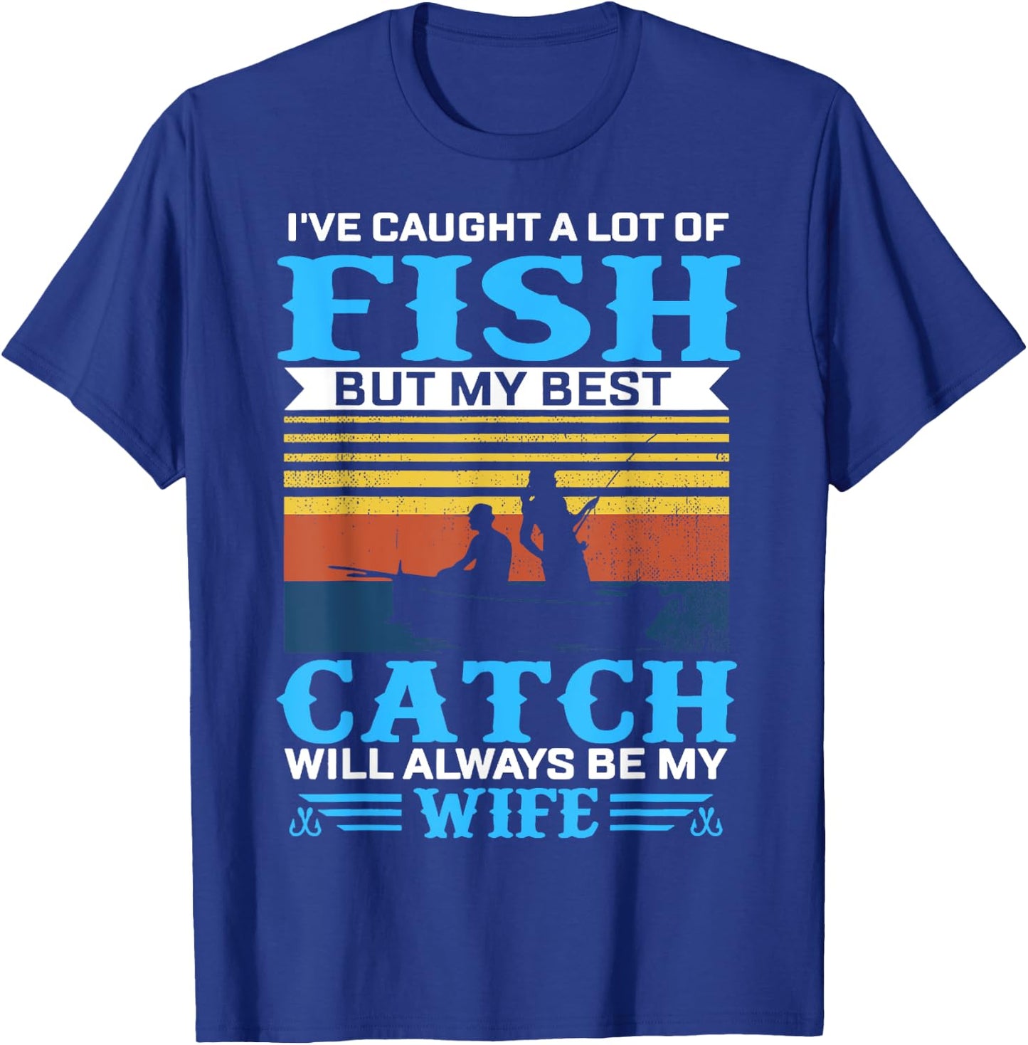 I've Caught A Lot Fish My Best Catch Funny Fishing T-Shirt - T-Shirt | Royal