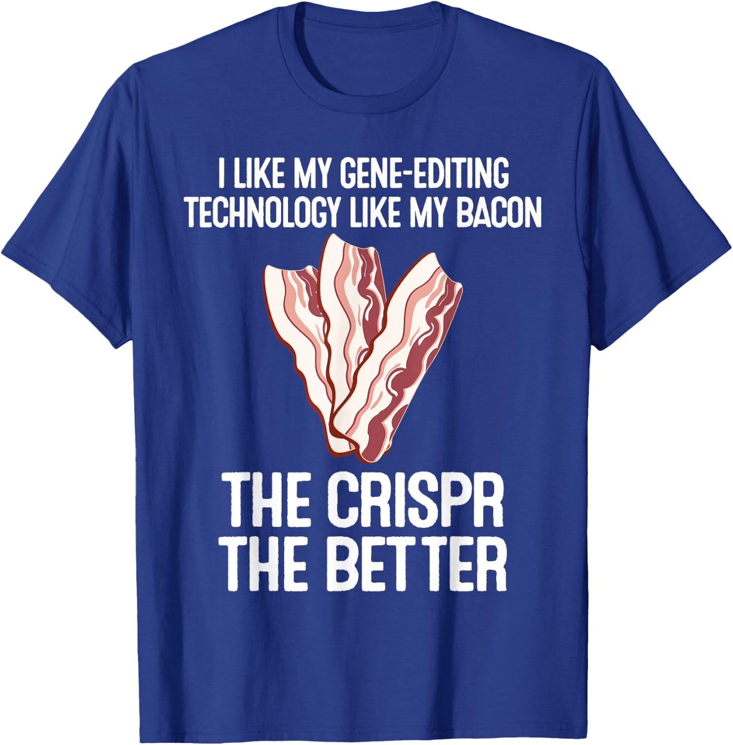 Crispr Science Crisper Better Bacon Gene Edit Gift T-Shirt - T-Shirt | Royal