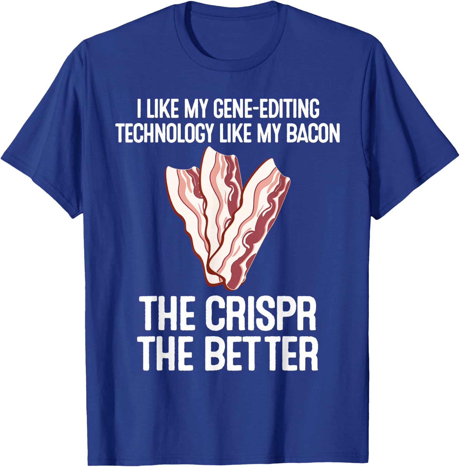 Crispr Science Crisper Better Bacon Gene Edit Gift T-Shirt - T-Shirt | Royal