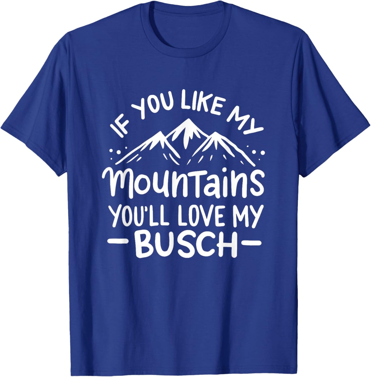 If You Like My Mountains You'll Love My Busch Hiking Gift T-Shirt - T-Shirt | Royal