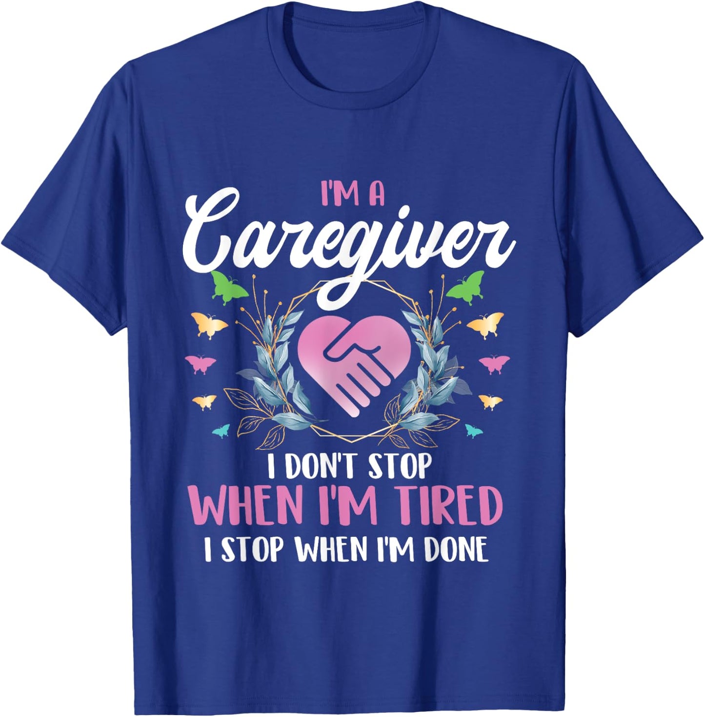 I'm A Caregiver I Don't Stop When I'm Tired - Caregiving T-Shirt - T-Shirt | Royal