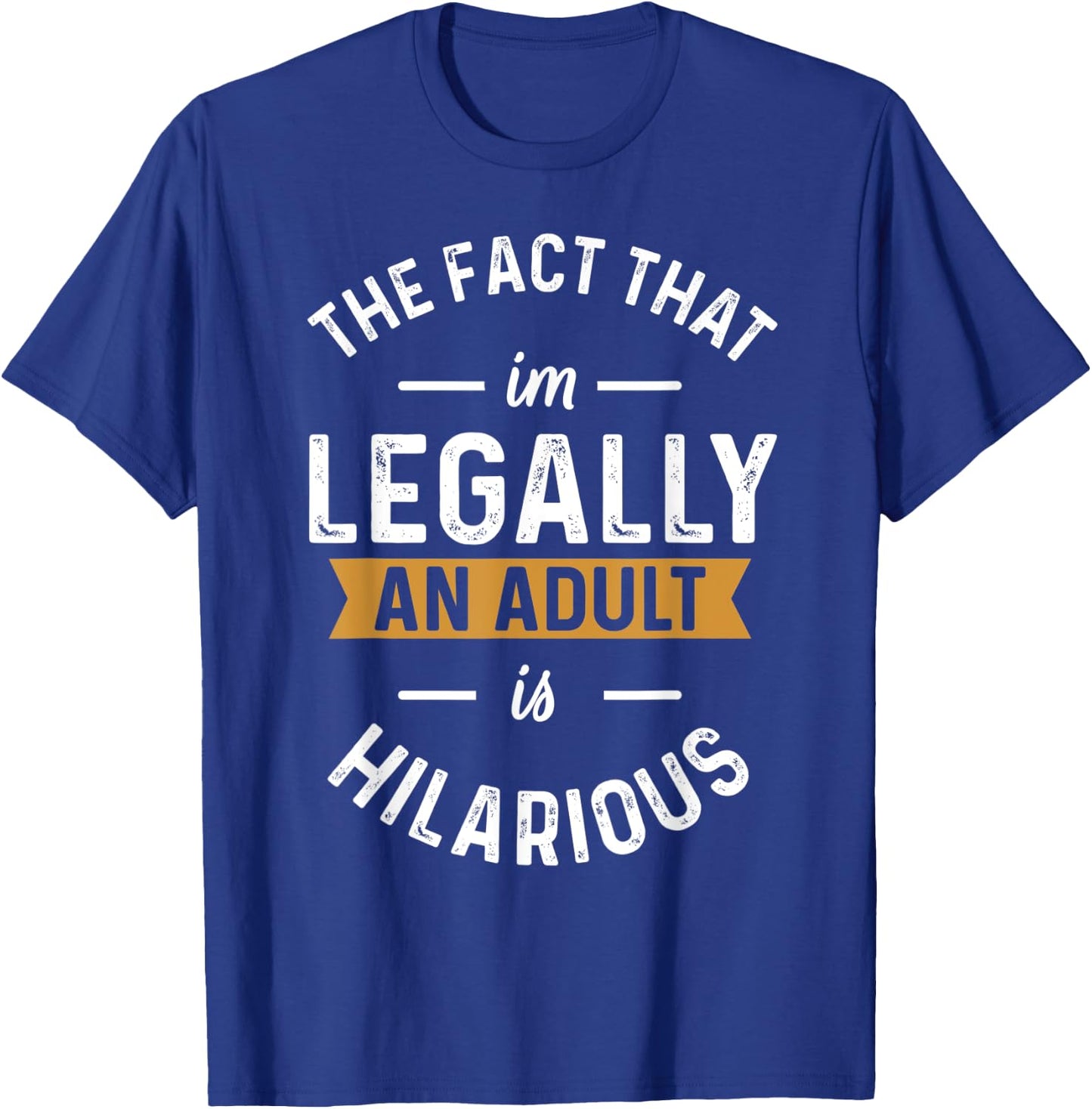The Fact That I'm Legally An Adult Is Hilarious funny T-Shirt - T-Shirt | Royal