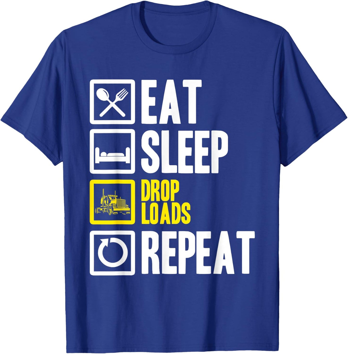 Eat Sleep Drop Loads Repeat Trucker Trailer Truck Driving T-Shirt - T-Shirt | Royal