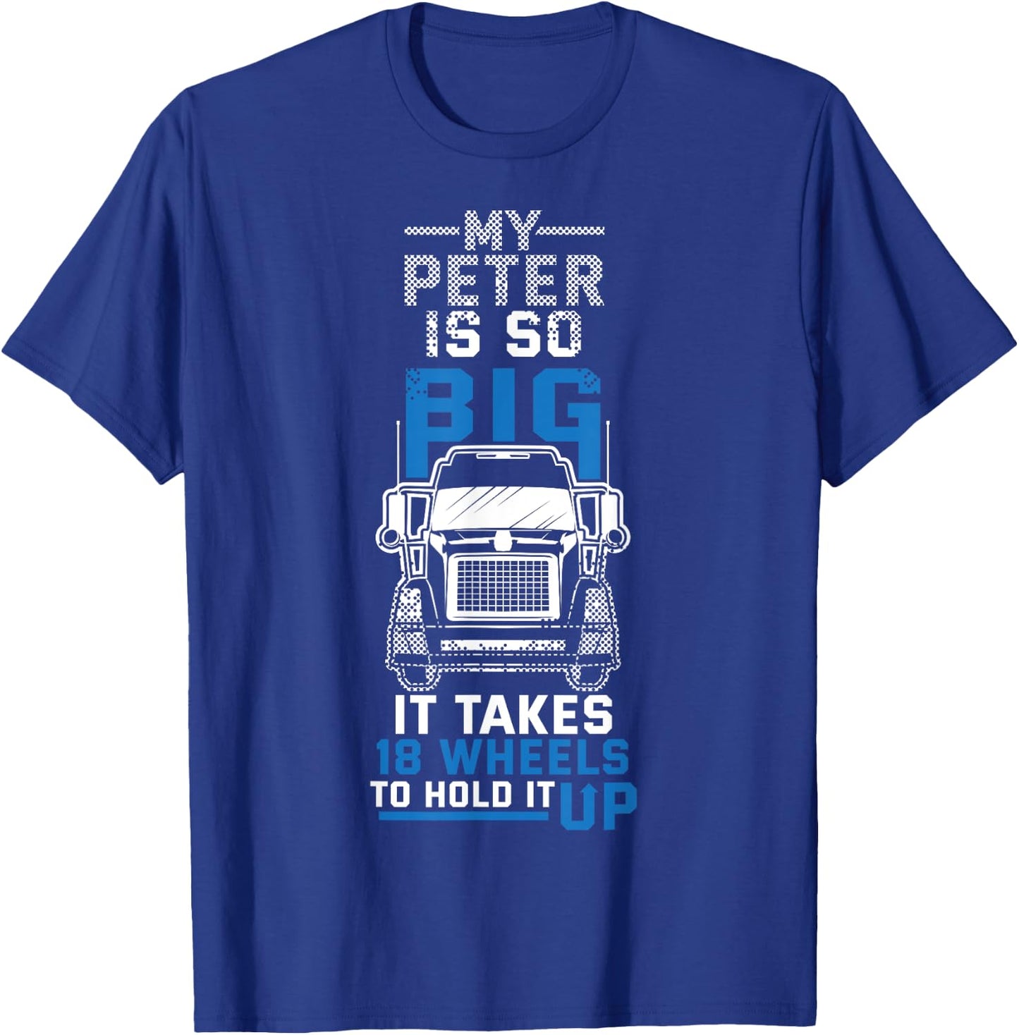 My Peter is So Big Funny Trucker Truck Driver Gift T-Shirt - T-Shirt | Royal