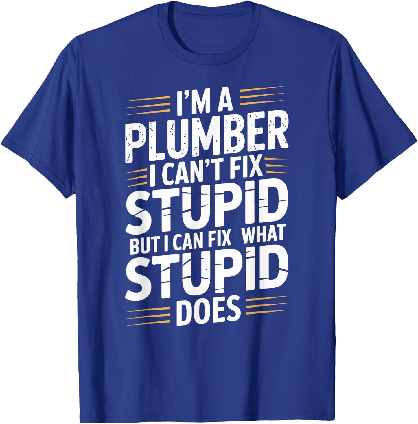 I'm A Plumber I Can't Fix Stupid Plumbing Funny Plumber T-Shirt - T-Shirt | Royal
