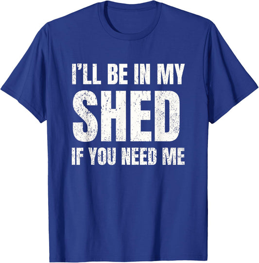 I'll Be In My Shed If You Need Me Vintage Dad Joke T-Shirt - T-Shirt | Royal