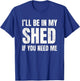 I'll Be In My Shed If You Need Me Vintage Dad Joke T-Shirt - T-Shirt | Royal