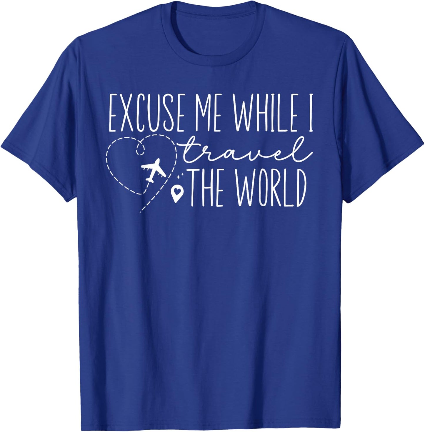 Excuse Me While I Travel The World Proud travel Men Women T-Shirt - T-Shirt | Royal