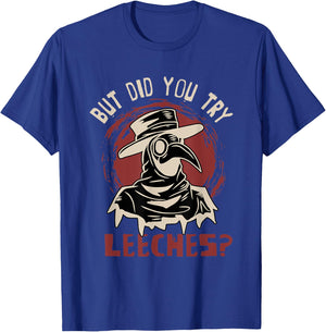 Funny "But did you try leeches?" - Plague Doctor T-Shirt - T-Shirt | Royal
