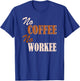Funny Coffee Lovers No Coffee No Workee T-Shirt - T-Shirt | Royal