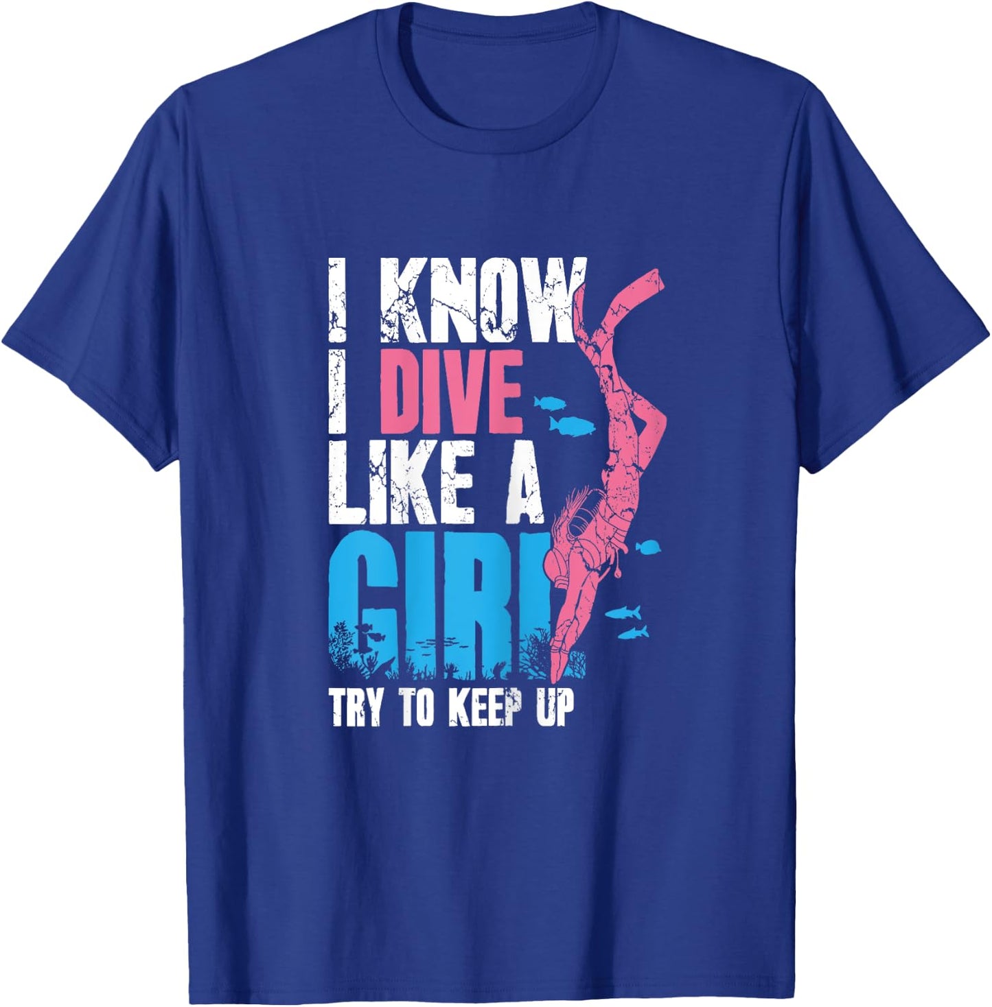 Scuba Diving Girl I Know I Dive Like A Girl Try To Keep Up T-Shirt - T-Shirt | Royal