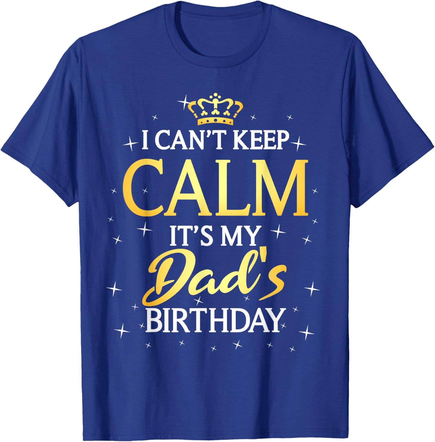 I Can't Keep Calm It's My Dad Birthday Gift Bday Party T-Shirt - T-Shirt | Royal