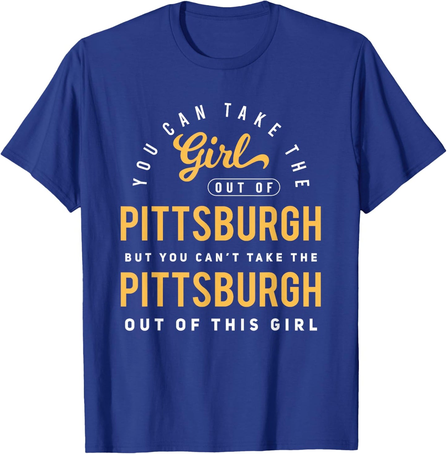 You Can Take The Girl Out Of Pittsburgh Pennsylvania T-Shirt - T-Shirt | Royal
