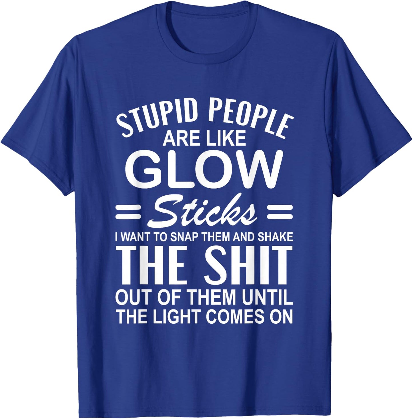 Stupid People are Like-Glow Sticks Funny Sarcastic Saying T-Shirt - T-Shirt | Royal