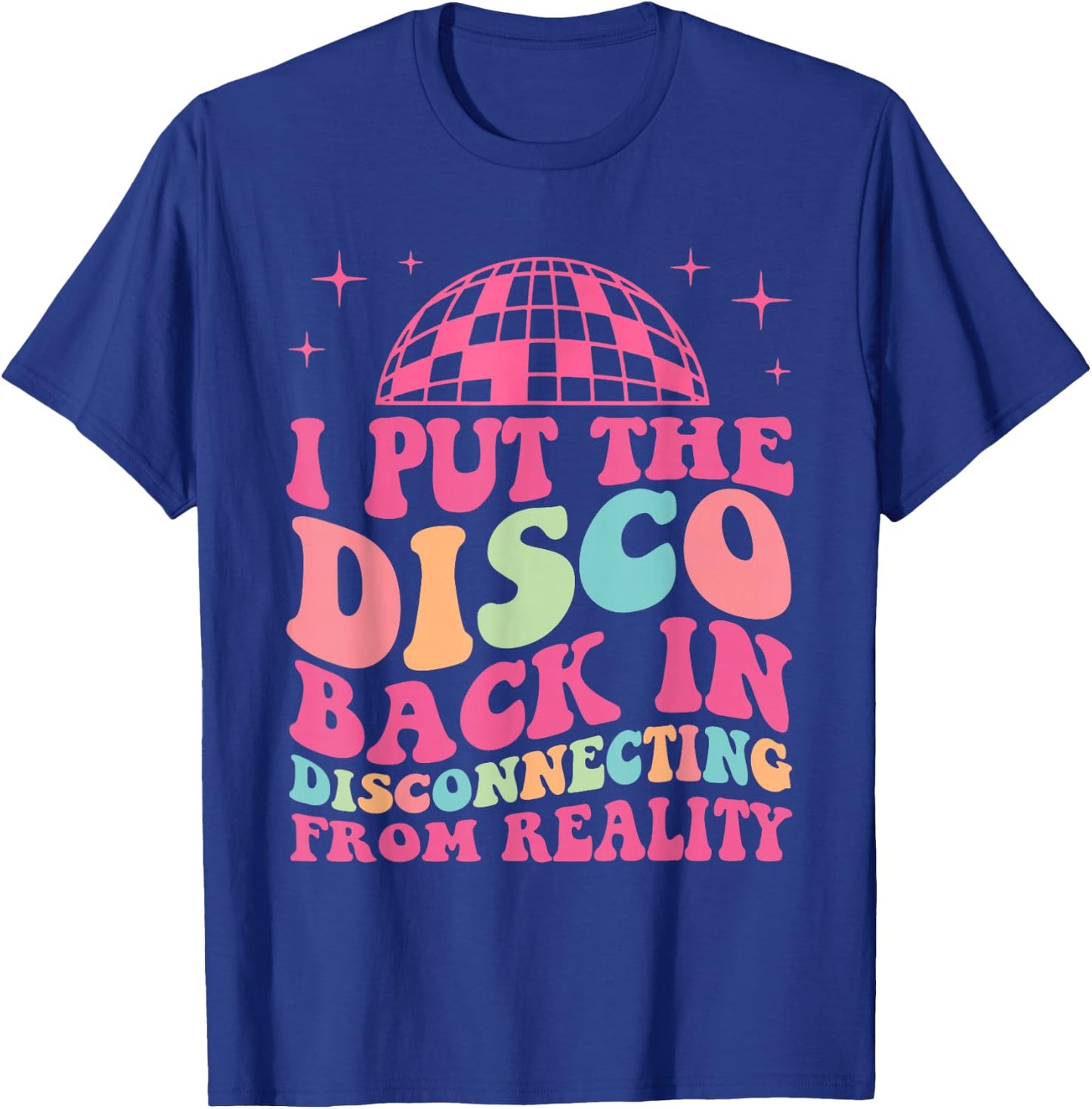 Funny I Put The Disco Back In Disconnecting From Reality T-Shirt - T-Shirt | Royal
