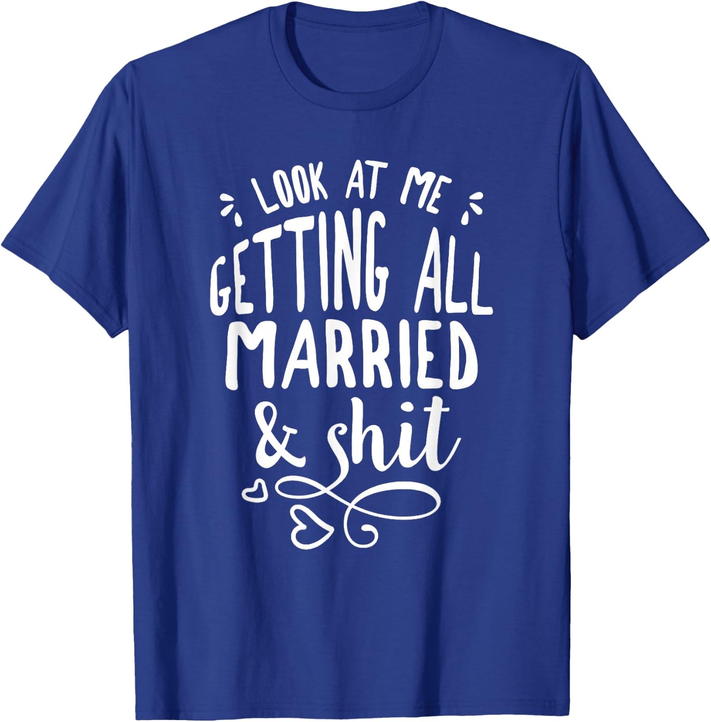 Look at me getting all MARRIED&Shit Bride T-Shirt - T-Shirt | Royal