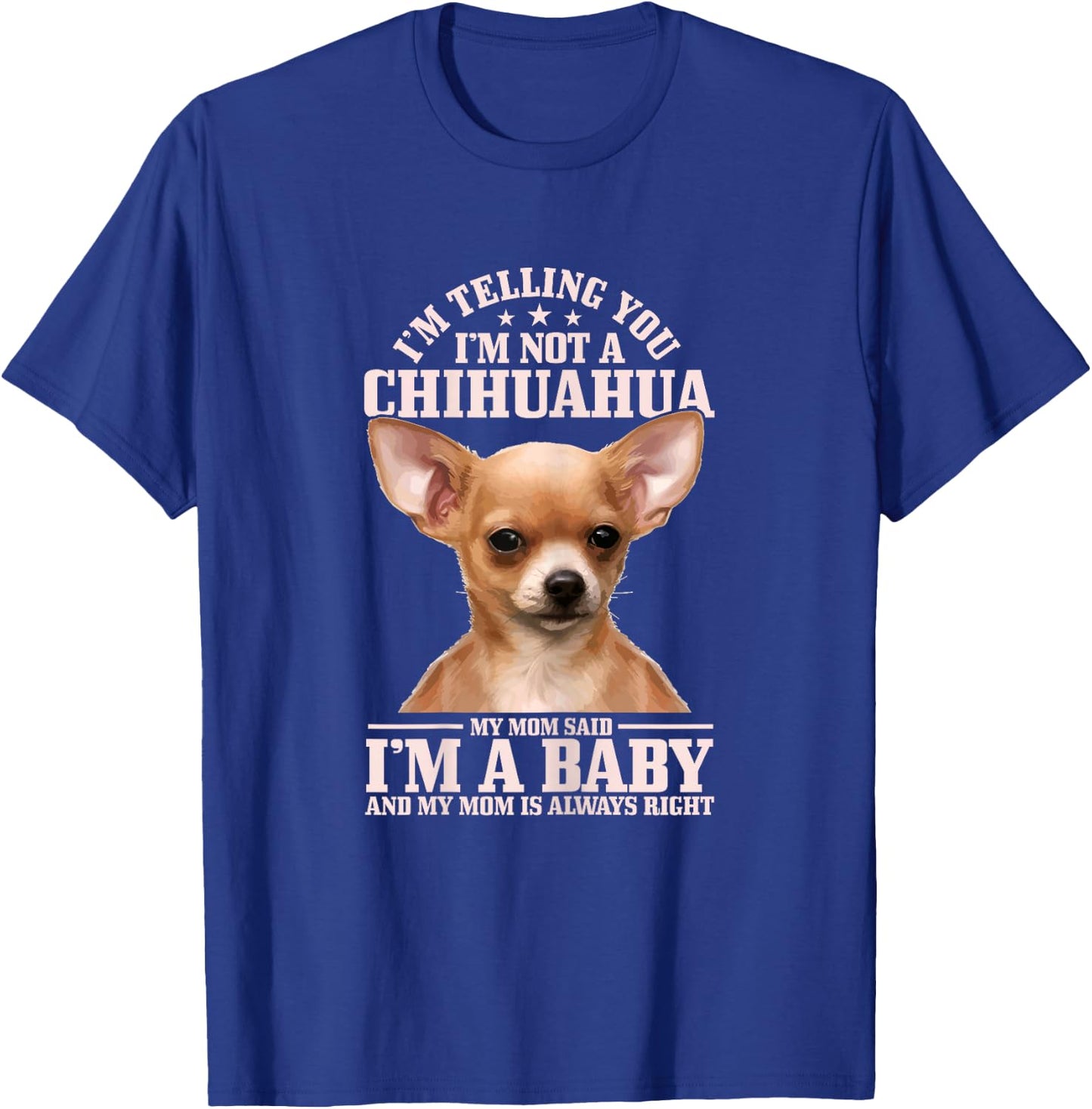 Chihuahua Mom Said I'm A Baby Funny Chihuahua Dog T-Shirt - T-Shirt | Royal