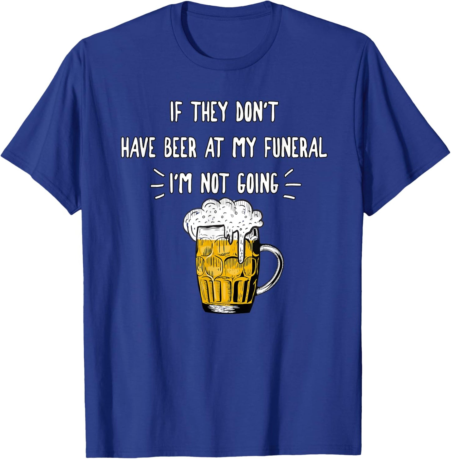 If They Don't Have Beer At My Funeral I'm Not Going, Yoray T-Shirt - T-Shirt | Royal